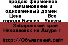 продаю фирменное наименование и одноименный домен › Цена ­ 3 000 000 - Все города Бизнес » Услуги   . Хабаровский край,Николаевск-на-Амуре г.